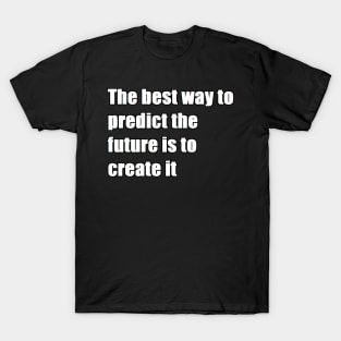 The best way to predict the future is to create it T-Shirt